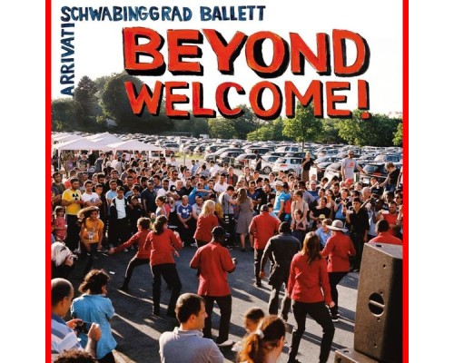 Schwabinggrad Ballett, Arrivati - Beyond Welcome!