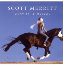 Scott Merritt - Gravity Is Mutual