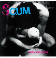 Sc.u.m. - Born Too Soon....