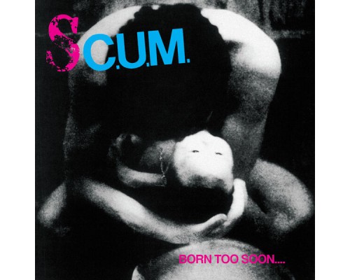 Sc.u.m. - Born Too Soon....