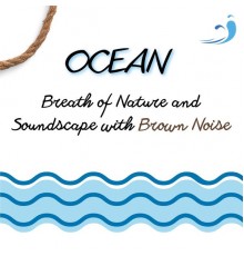 Sea Waves Sounds, Nature Therapy, Brown Noise Sounds, AP - Ocean - Breath of Nature and Soundscape with Brown Noise, Loopable