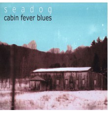 Seadog - Cabin Fever Blues