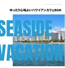 Seaside Vacation - ゆったり心地よいハワイアンカフェBGM