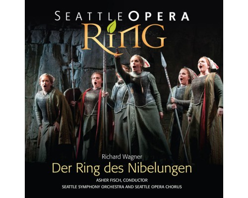 Seattle Opera Chorus & Asher Fisch - Wagner: Der Ring des Nibelungen Seattle Opera Chorus & Asher Fisch - Wagner: Der Ring des Nibelungen