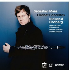 Sebastian Manz, Deutsche Radio Philharmonie, Magnus Lindberg & Dominik Beykirch - Nielsen & Lindberg: Clarinet Concertos