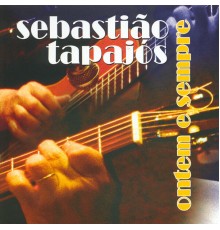 Sebastiao Tapajós - Ontem e Sempre