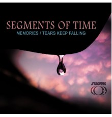 Segments Of Time - Memories / Tears Keep Falling
