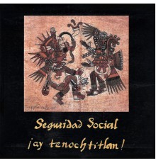 Seguridad Social - ¡Ay, Tenochtitlan!