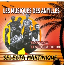 Selecta Martinique - Les musiques des antilles : Fransisco et son orchestre