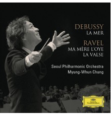 Seoul Philharmonic Orchestra, Myung-Whun Chung - Debussy: La Mer / Ravel: Ma Mere l'Oye, La Valse