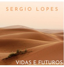 Sergio Lopes - Vidas e Futuros