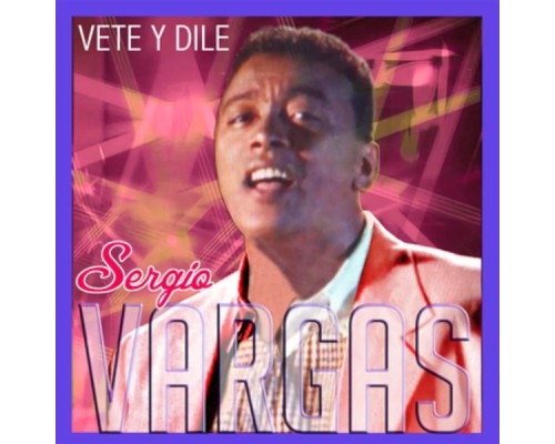 Sergio Vargas - Vete y Dile