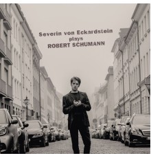 Severin von Eckardstein - Severin von Eckardstein plays Robert Schumann