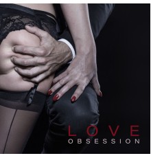 Sex Music Zone - Love Obsession: Sexy Beats for Lovers for Making Love, Erotic Massage, Having Sex All Night Long