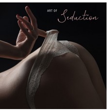 Sexy Chillout Music Specialists - Art of Seduction: Naughty Music for Striptease, Dance, Foreplay and Sex