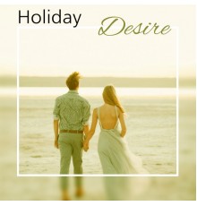 Sexy Chillout Music Specialists - Holiday Desire – Sexy Vibes, Sensual Dance, Deep Lounge, Holiday Chill Out Music, Electronic Sounds, Sexy Chill