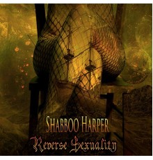 Shabboo Harper - Reverse Sexuality