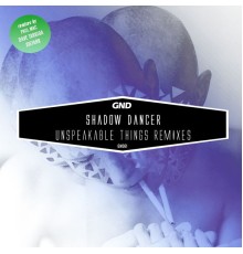 Shadow Dancer - Unspeakable Things Remixes