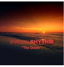 Shadow Rhythm - The Dawn