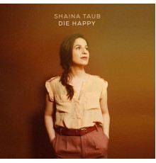 Shaina Taub - Die Happy