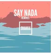 Shakka - Say Nada (Remixes)