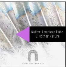 Shamanic Drums & Native Flute, AP - Native American Flute & Mother Nature