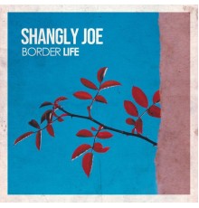 Shangly Joe - Border Life