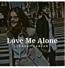 Shashi Ranjan - Love Me Alone