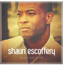 Shaun Escoffery - Ain't No Time