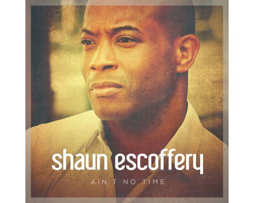 Shaun Escoffery - Ain't No Time