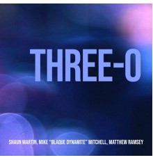 Shaun Martin, Matthew Ramsey, Mike “Blaque Dynamite” Mitchell - Three-O
