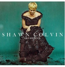 Shawn Colvin - Uncovered