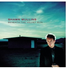 Shawn Mullins - Beneath The Velvet Sun