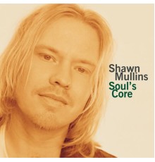 Shawn Mullins - Soul's Core
