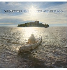 Shearwater - The Golden Archipelago