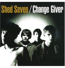 Shed Seven - Change Giver (Re-Presents)