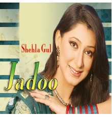 Shehla Gul - Jadoo