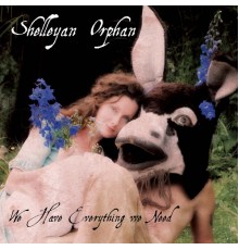 Shelleyan Orphan - We Have Everything We Need