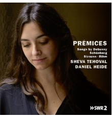 Sheva Tehoval, Daniel Heide - Prémices, Songs by Debussy, Schönberg, Strauss and Rihm
