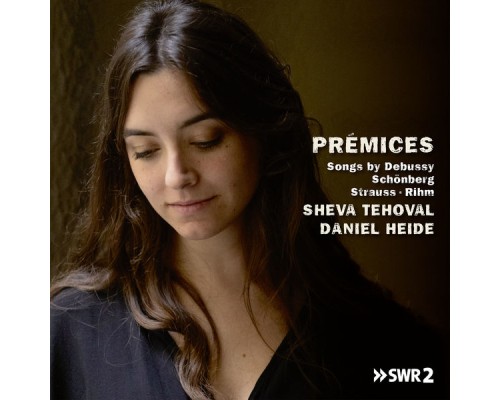 Sheva Tehoval, Daniel Heide - Prémices, Songs by Debussy, Schönberg, Strauss and Rihm