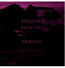 Shlohmo - Vacation - EP (Remixes)