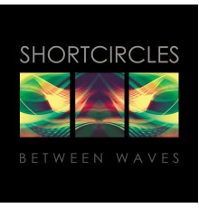 Shortcircles - Between Waves