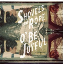 Shovels & Rope - O' Be Joyful