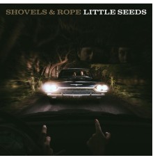 Shovels & Rope - Little Seeds