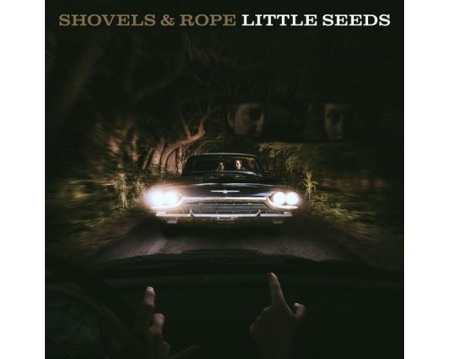 Shovels & Rope - Little Seeds