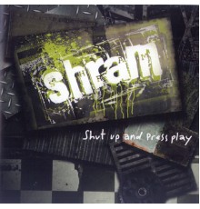 Shram - Shut up and Press Play