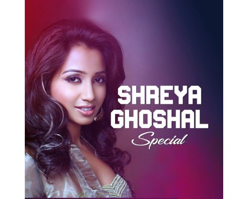 Shreya Ghoshal - Shreya Ghoshal Special