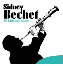 Sidney Bechet - 50 Masterpieces