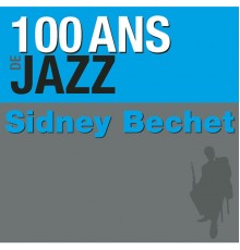 Sidney Bechet - 100 ans de jazz
