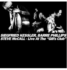 Siegfried Kessler, Barre Phillips &  Steve McCall  - Live at the "Gill's Club"